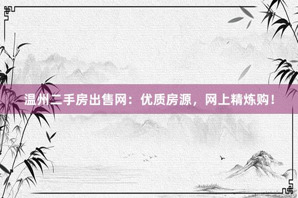 温州二手房出售网：优质房源，网上精炼购！